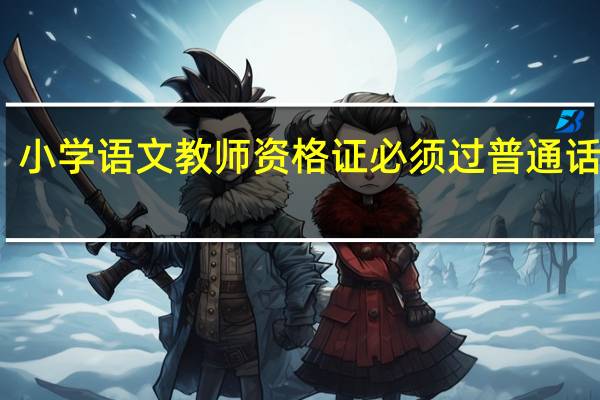 小学语文教师资格证必须过普通话几级