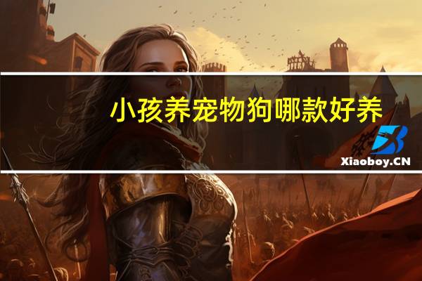 小孩养宠物狗哪款好养