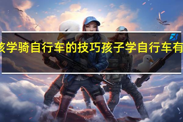 小孩学骑自行车的技巧 孩子学自行车有什么技巧