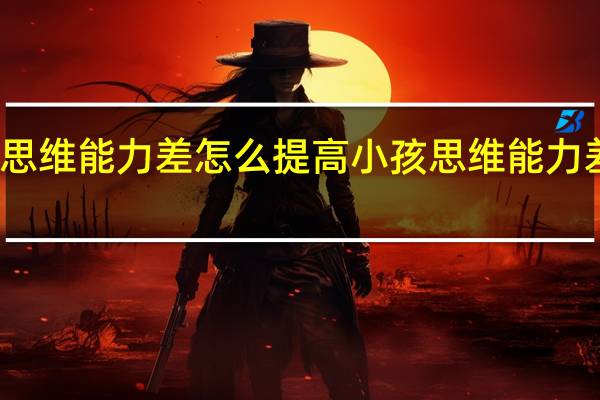 小孩思维能力差怎么提高 小孩思维能力差如何提高