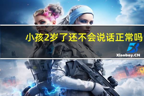 小孩2岁了还不会说话正常吗(宝宝多久会说话)