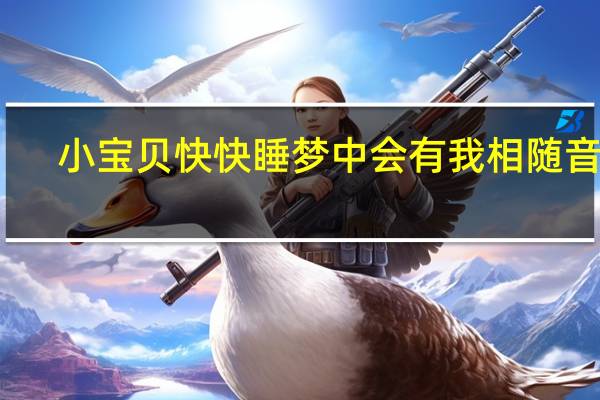 小宝贝快快睡梦中会有我相随音频(小宝贝快快睡梦中会有我相随)