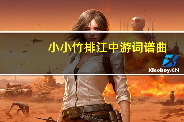 小小竹排江中游词谱曲（小小竹排江中游的简谱(g调)）
