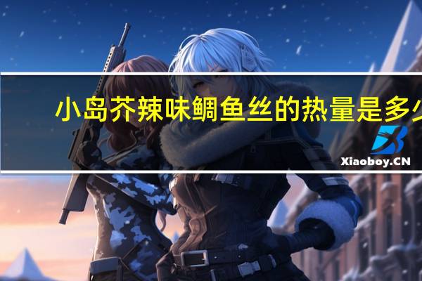小岛 芥辣味鲷鱼丝的热量是多少