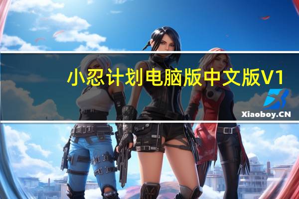 小忍计划电脑版中文版 V1.4.71 官方最新版（小忍计划电脑版中文版 V1.4.71 官方最新版功能简介）