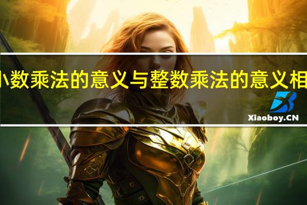 小数乘法的意义与整数乘法的意义相同对吗（小数乘法的意义与整数乘法的意义相同）