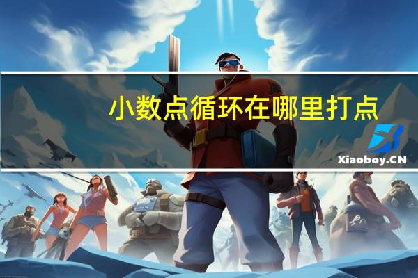 小数点循环在哪里打点（循环小数的点怎么打）