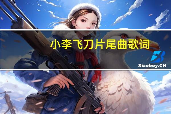小李飞刀片尾曲歌词(小李飞刀片尾曲)