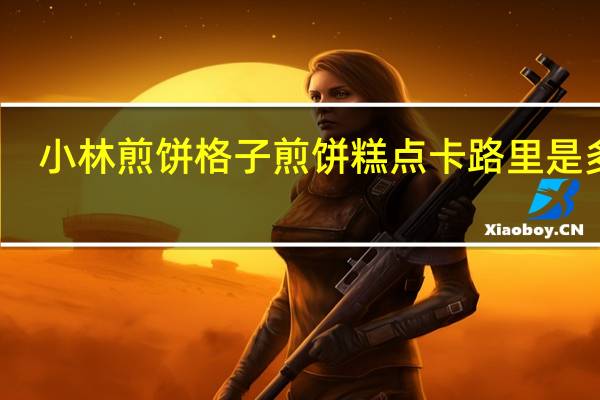 小林煎饼 格子煎饼糕点卡路里是多少