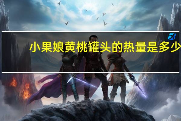 小果娘 黄桃罐头的热量是多少