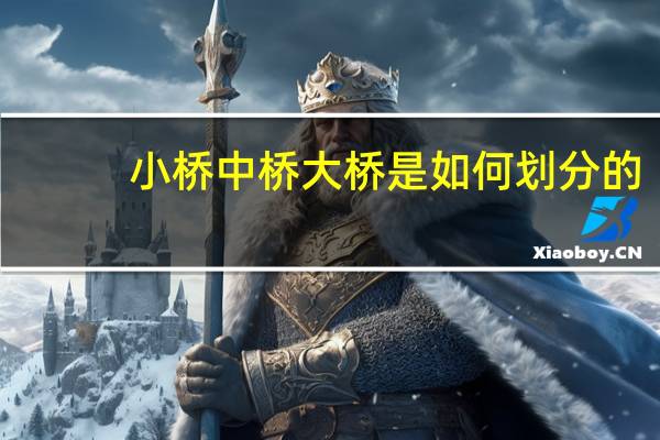 小桥中桥大桥是如何划分的（小桥中桥）