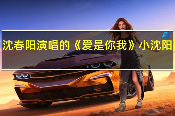 小沈阳`沈春阳演唱的《爱是你我》 小沈阳歌曲爱是你我