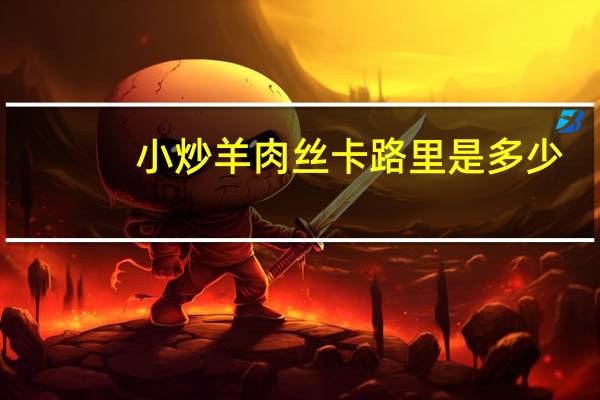 小炒羊肉丝卡路里是多少