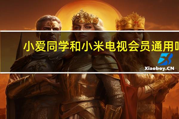 小爱同学和小米电视会员通用吗