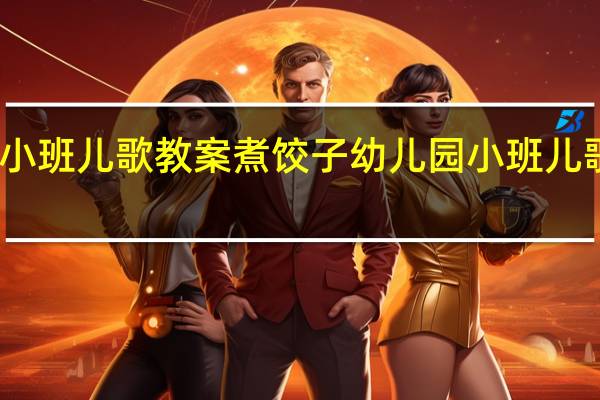 小班儿歌教案煮饺子 幼儿园小班儿歌大全