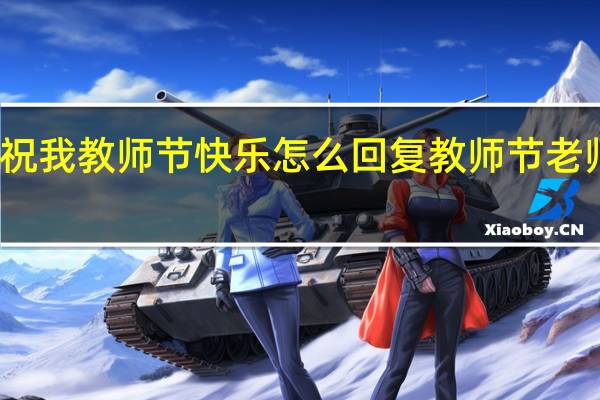 小班家长祝我教师节快乐怎么回复 教师节老师回复家长的话