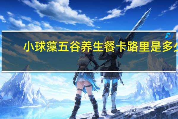 小球藻 五谷养生餐卡路里是多少