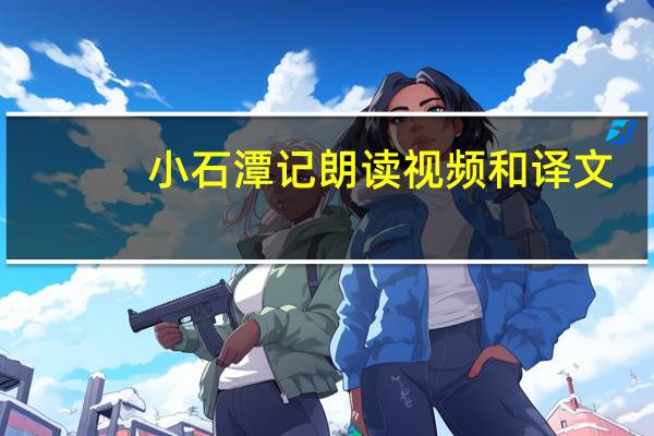 小石潭记朗读视频和译文（小石潭记朗读）