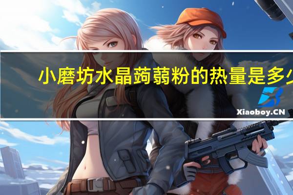 小磨坊 水晶蒟蒻粉的热量是多少