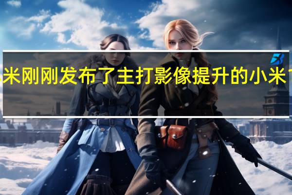 小米刚刚发布了主打影像提升的小米12S系列