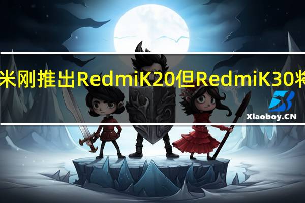 小米刚推出Redmi K20但Redmi K30将推出5G