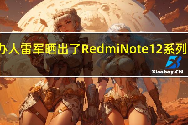 小米创办人雷军晒出了RedmiNote12系列两款清新配色