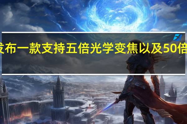 小米即将发布一款支持五倍光学变焦以及50倍数码变焦的手机