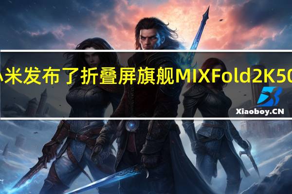 小米发布了折叠屏旗舰MIXFold2 K50至尊版