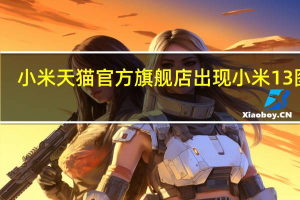 小米天猫官方旗舰店出现小米13图样（小米天猫官方旗舰店）