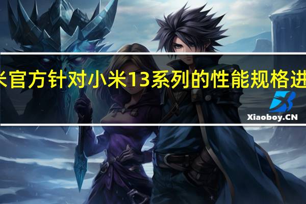 小米官方针对小米13系列的性能规格进行了揭晓