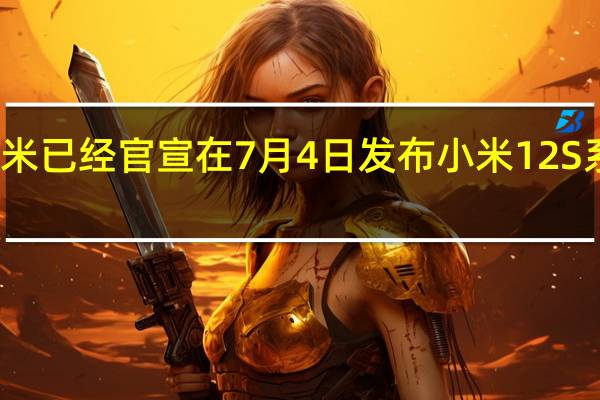 小米已经官宣在7月4日发布小米12S系列手机