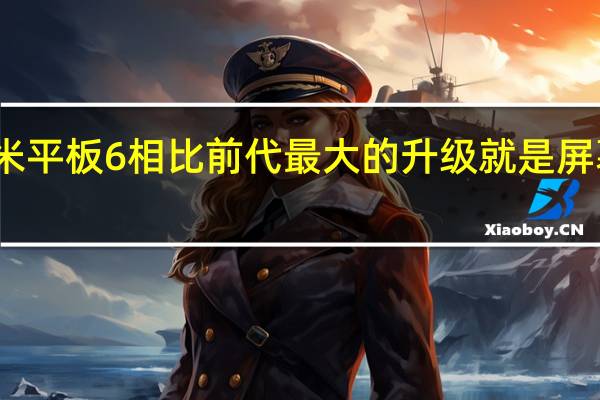 小米平板6相比前代最大的升级就是屏幕和外观