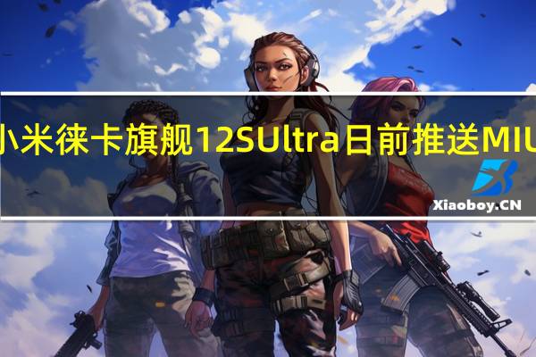 小米徕卡旗舰12SUltra日前推送MIUI1313.0.11.0.SLACNXM稳定版更新