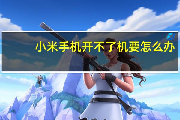 小米手机开不了机要怎么办（小米手机开不了机怎么办教你一招轻松解决）