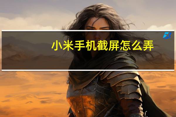 小米手机截屏怎么弄（手机截屏怎么弄）