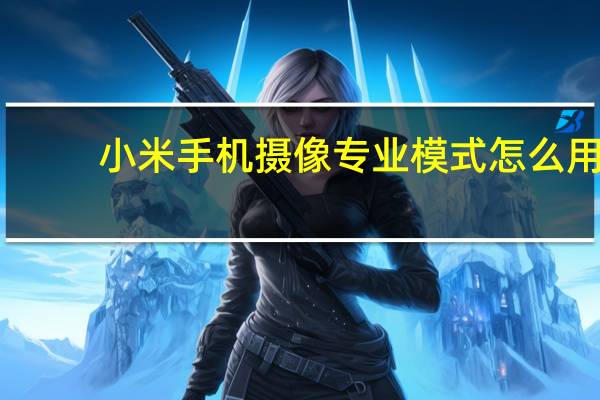 小米手机摄像专业模式怎么用