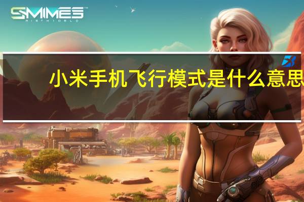 小米手机飞行模式是什么意思(手机飞行模式是什么意思)