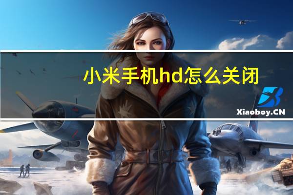 小米手机hd怎么关闭(手机hd怎么关闭)