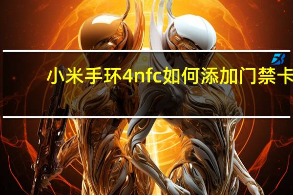小米手环4nfc如何添加门禁卡（小米手环4标准版和nfc的区别）