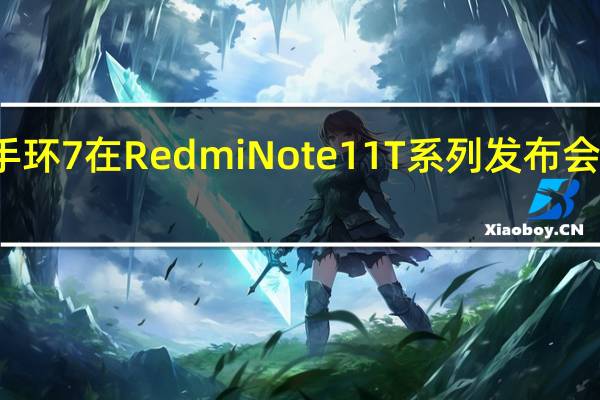 小米手环7在RedmiNote11T系列发布会上正式登场