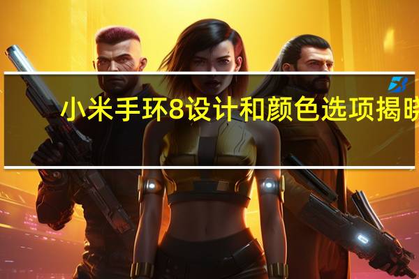 小米手环8设计和颜色选项揭晓