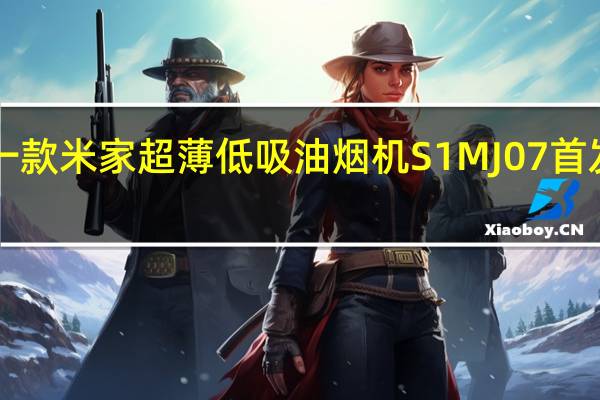 小米推出一款米家超薄低吸油烟机S1MJ07首发到手价1999元