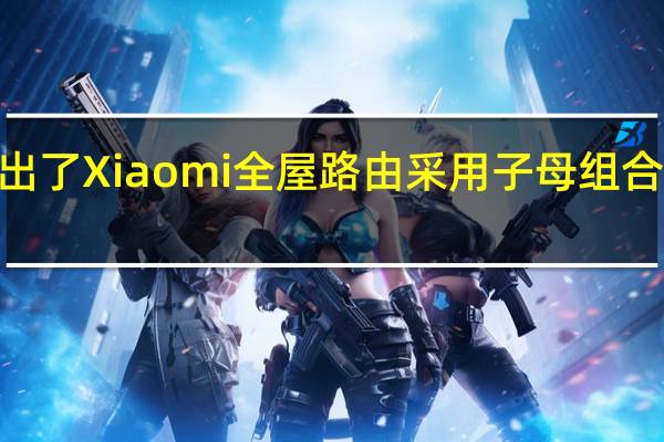 小米推出了Xiaomi全屋路由采用子母组合装全屋WiFi6