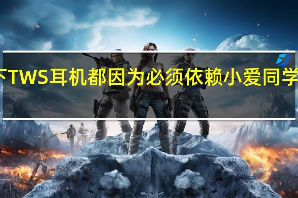 小米旗下TWS耳机都因为必须依赖小爱同学进行固件升级