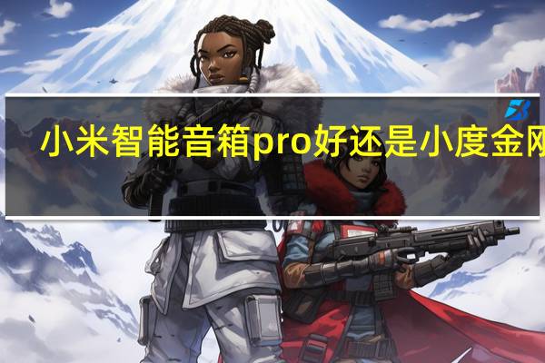 小米智能音箱pro好还是小度金刚好（小度智能音响和小米智能音箱哪个好）