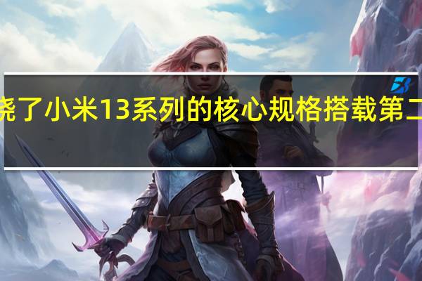 小米正式揭晓了小米13系列的核心规格搭载第二代骁龙8移动平台