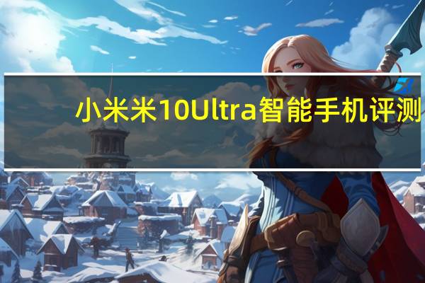 小米米10 Ultra智能手机评测