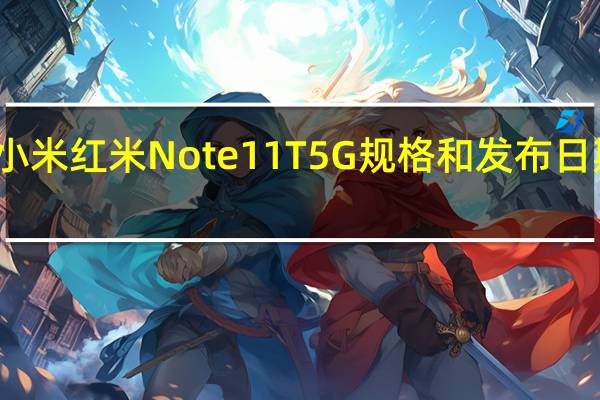 小米红米Note11T5G规格和发布日期泄露