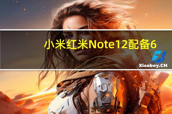 小米红米Note12配备6.6英寸AMOLED和120Hz显示屏