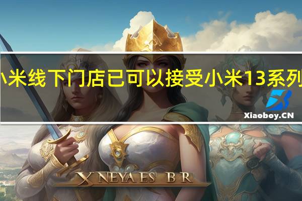 小米线下门店已可以接受小米13系列的预订